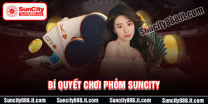 Bí quyết chơi bài Phỏm Suncity siêu chất từ cao thủ