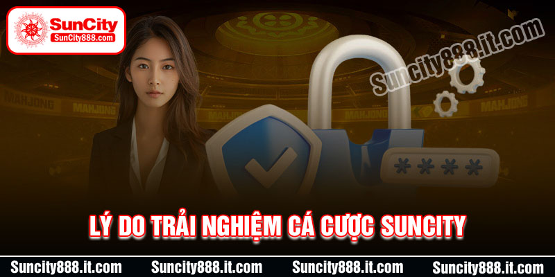 Lý do nên trải nghiệm cá cược online tại Suncity